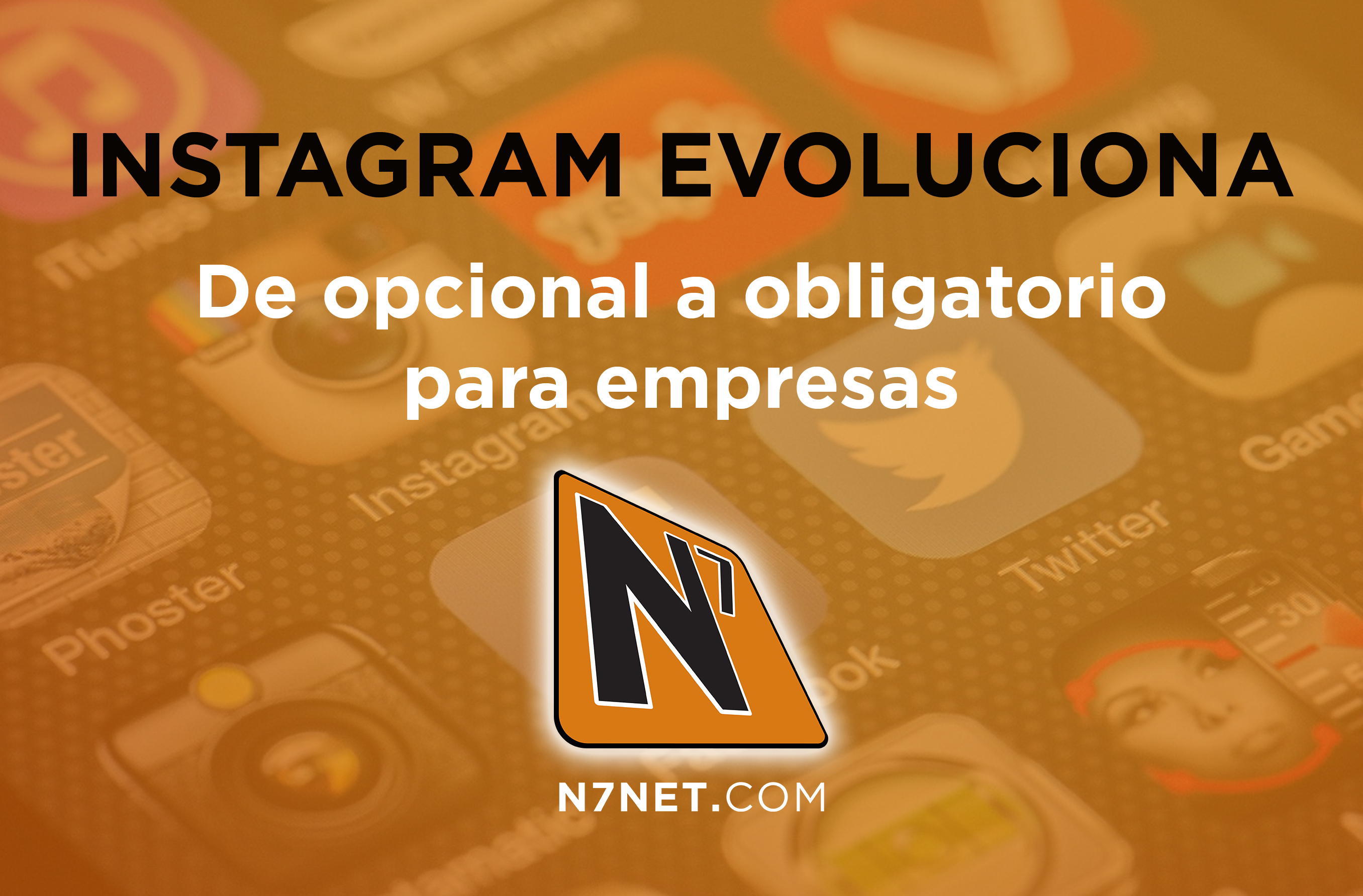 N7 - Instagram evoluciona, de opcional a obligatorio para empresas
