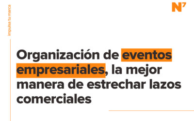 Organización de eventos empresariales, la mejor manera de estrechar lazos comerciales y conectar con tu público.